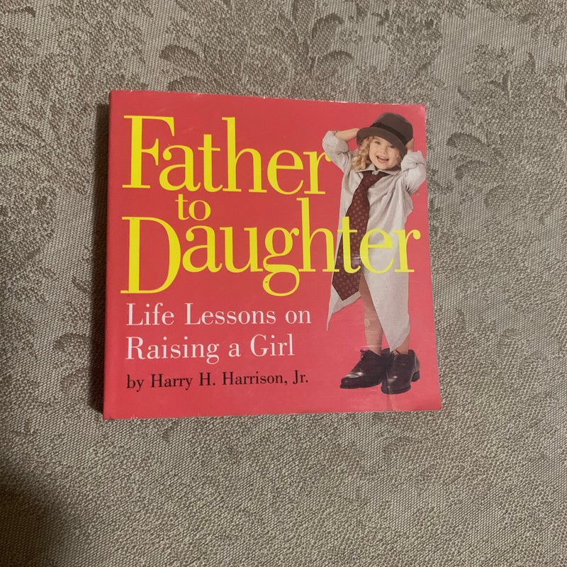  Father to Daughter: Life Lessons on Raising a Girl