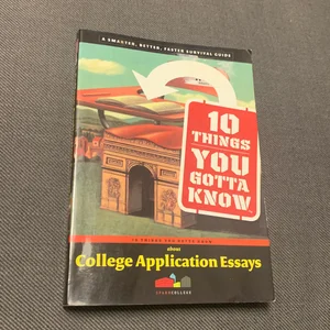 10 Things You Gotta Know about College Application Essays