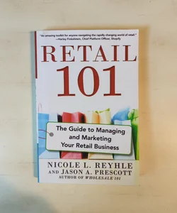 Retail 101: the Guide to Managing and Marketing Your Retail Business