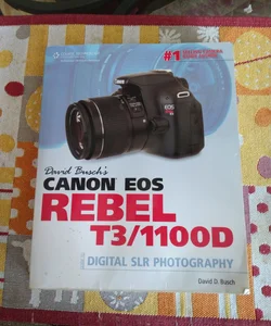 David Busch's Canon EOS Rebel T3/1100D Guide to Digital SLR Photography