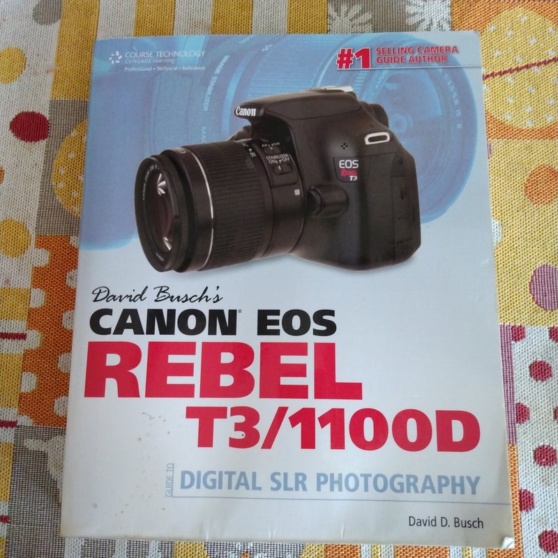 David Busch's Canon EOS Rebel T3/1100D Guide to Digital SLR Photography