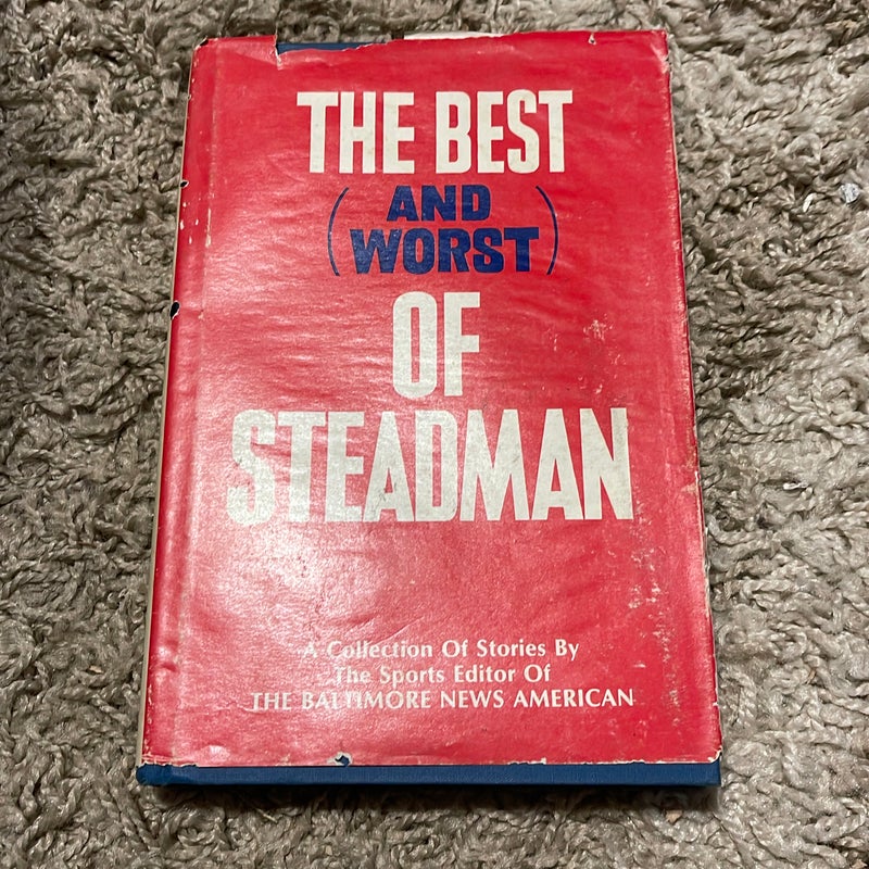 The Best (and Worst) of Steadman A Collection of Stories By the Sports Editor of The Baltimore News American
