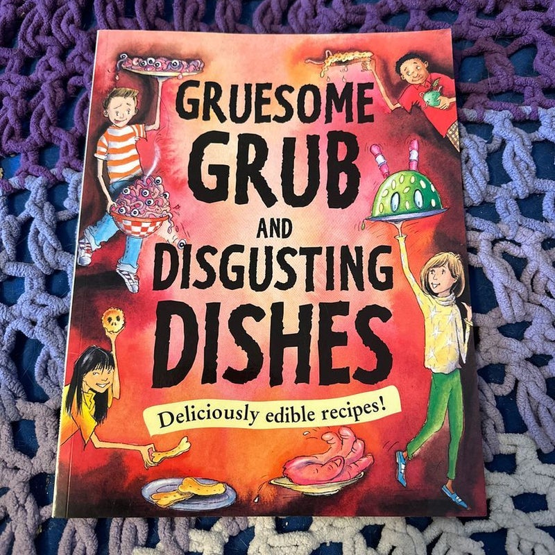 Grursome Grub and Disgusting dishes