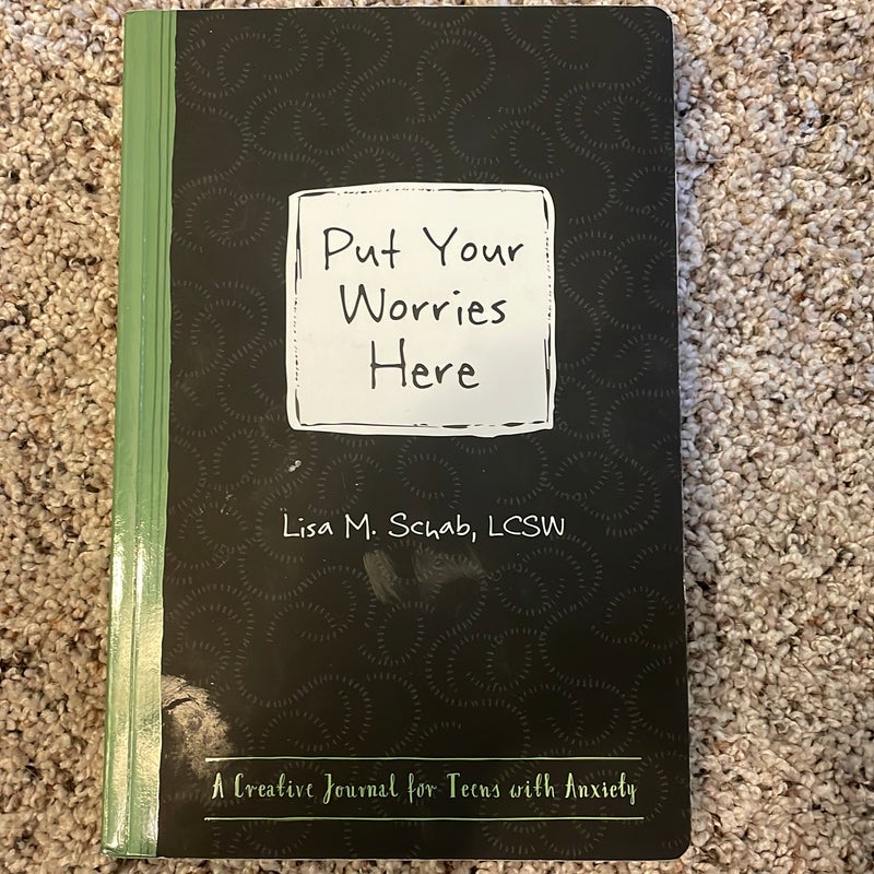 Put Your Worries Here: A Creative Journal for Teens with Anxiety [Book]