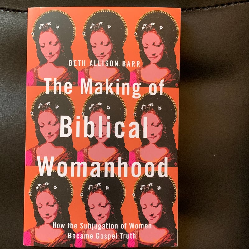 The Making of Biblical Womanhood