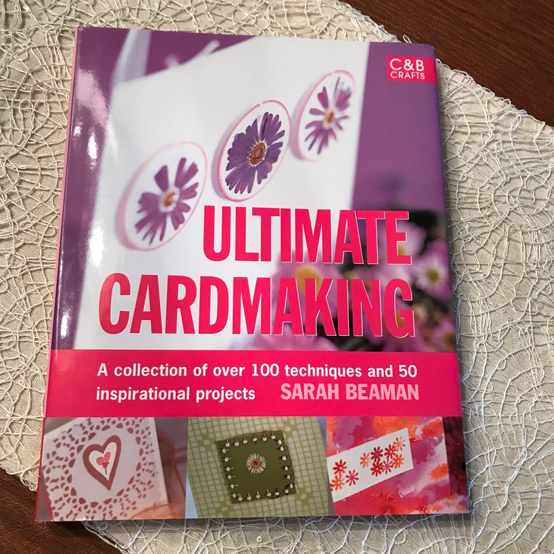 Ultimate Cardmaking: a Collection of over 150 Techniques and Projects