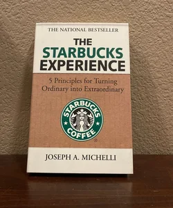 The Starbucks Experience: 5 Principles for Turning Ordinary into Extraordinary