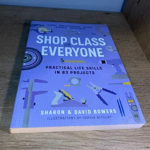 Shop Class for Everyone: Practical Life Skills in 83 Projects