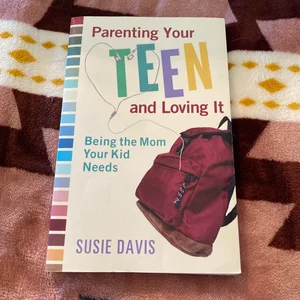 Parenting Your Teen and Loving It