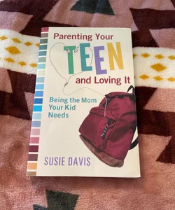 Parenting Your Teen and Loving It