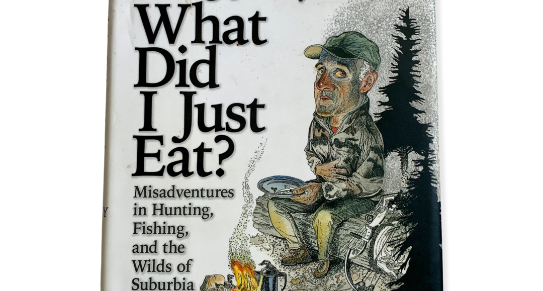 If You Didn't Bring Jerky, What Did I Just Eat: Misadventures in Hunting, Fishing, and the Wilds of Suburbia [Book]