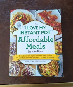 I Love My Instant Pot Affordable Meals Recipe Book