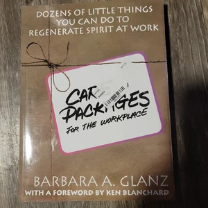 C. A. R. E. Packages for the Workplace: Dozens of Little Things You Can Do to Regenerate Spirit at Work