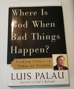 Where Is God When Bad Things Happen?...
