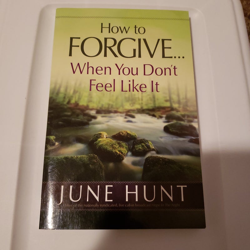 How to Forgive... When You Don't Feel Like It
