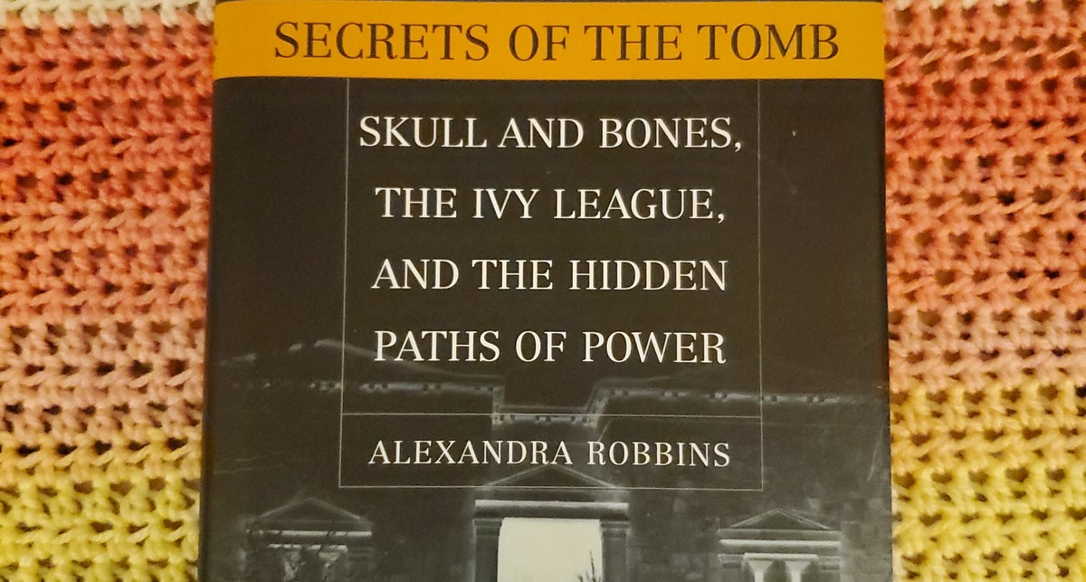 Secrets of the Tomb: Skull and Bones, the Ivy League, and the Hidden Paths  of Power