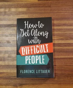 How To Get Along With Difficult People