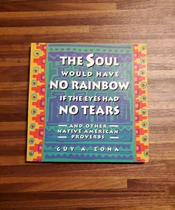 Soul Would Have No Rainbow If the Eyes Had No Tears and Other Native American PR