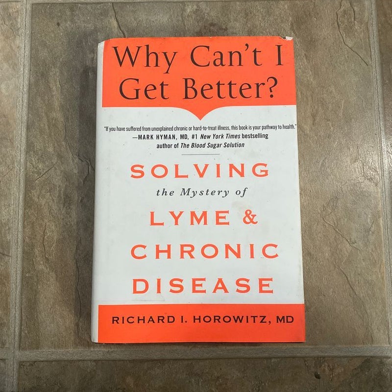 Why Can't I Get Better? Solving the Mystery of Lyme and Chronic Disease