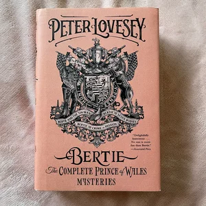 Bertie: the Complete Prince of Wales Mysteries (Bertie and the Tinman, Bertie and the Seven Bodies, Bertie and and the Crime of Passion)