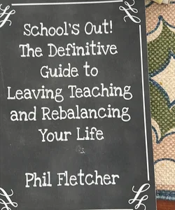 School's Out! the Definitive Guide to Leaving Teaching and Rebalancing Your Life