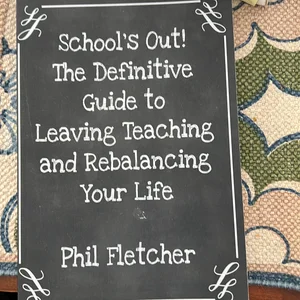 School's Out! the Definitive Guide to Leaving Teaching and Rebalancing Your Life