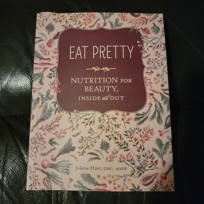 Eat Pretty: Nutrition for Beauty, Inside and Out (Nutrition Books, Health Journals, Books about Food, Beauty Cookbooks)