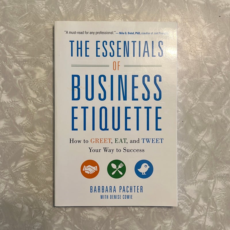 The Essentials of Business Etiquette: How to Greet, Eat, and Tweet Your Way to Success