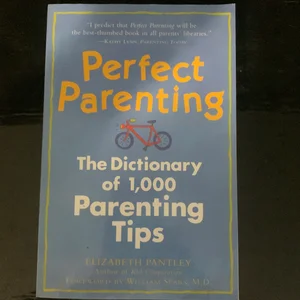 Perfect Parenting: the Dictionary of 1,000 Parenting Tips