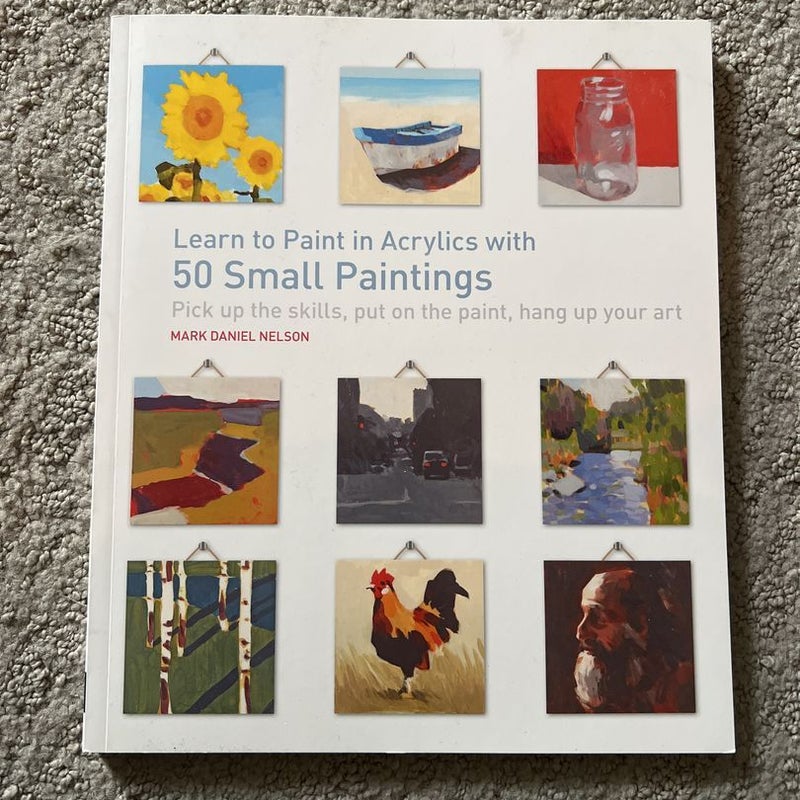 Learn to Paint in Acrylics with 50 Small Paintings