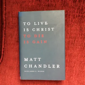 To Live Is Christ to Die Is Gain