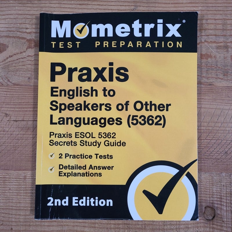 Praxis English to Speakers of Other Languages (5362) - Praxis ESOL 5362 Secrets Study Guide, 2 Practice Tests, Detailed Answer Explanations