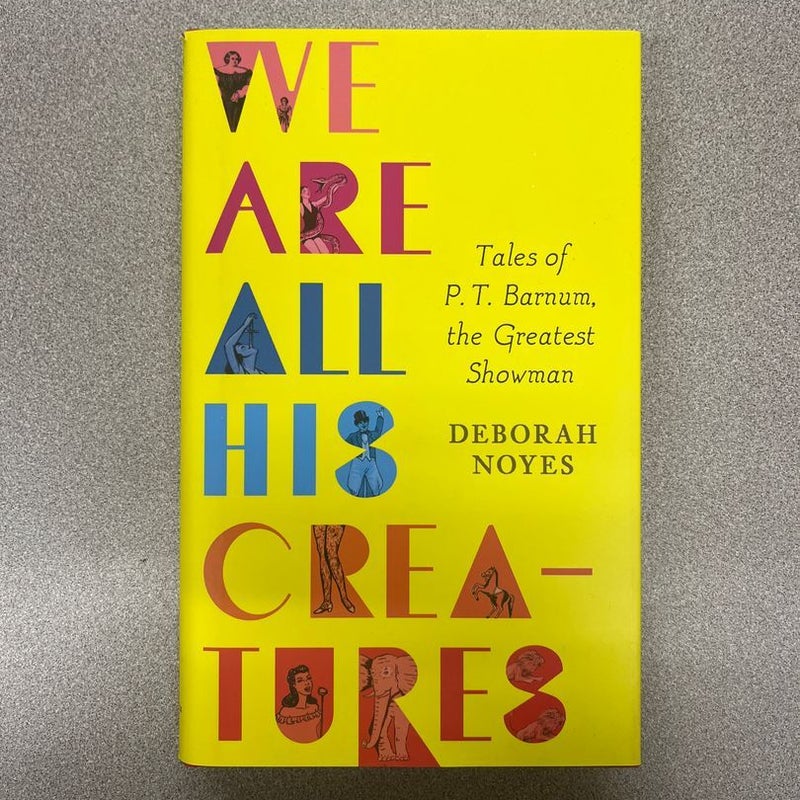 We Are All His Creatures: Tales of P. T. Barnum, the Greatest Showman