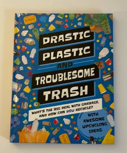 Drastic Plastic and Troublesome Trash