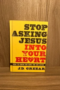 Stop Asking Jesus into Your Heart