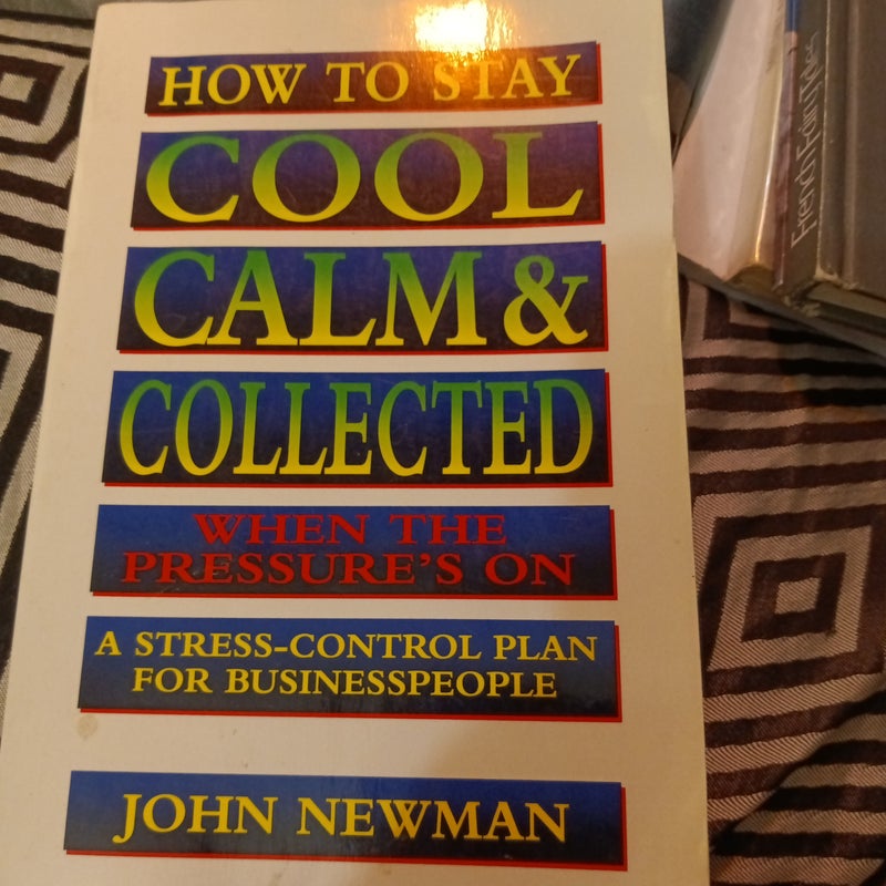 How to Stay Cool, Calm, and Collected When the Pressure's On