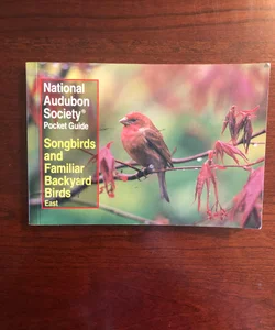 National Audubon Society Pocket Guide to Songbirds and Familiar Backyard Birds: Eastern Region