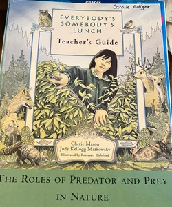 Everybody's Somebody's Lunch (Teacher's Guide): the Role of Predator and Prey in Nature