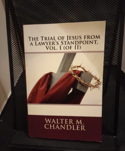 The Trial of Jesus from a Lawyer's Standpoint, Vol. I (of II)