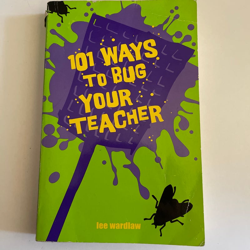 101 Ways to Bug Your Teacher