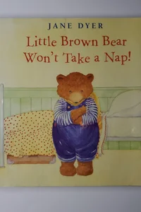 Little Brown Bear Won't Take a Nap!