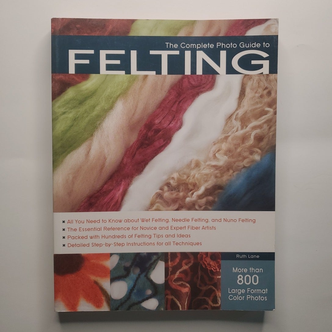 The Complete Photo Guide to Felting