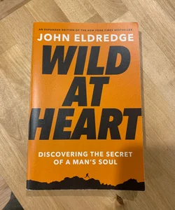 Wild at Heart Expanded Ed: Discovering the Secret of a Man's Soul [Book]