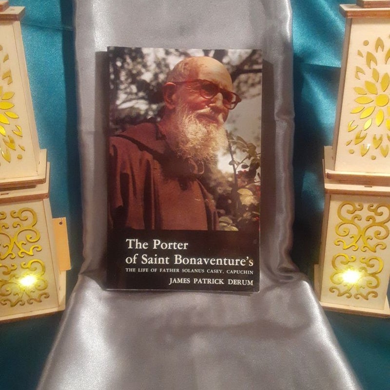 The Porter of Saint Bonaventure's : The Life of Father Solanus Casey, Capuchin by James Patrick Derum