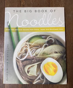The Big Book Of Noodles Over 100 Delicious Recipes From China Japan And Southeast Asia