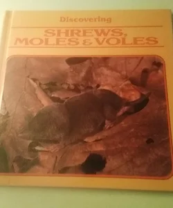 Discovering Shrews, Moles and Voles