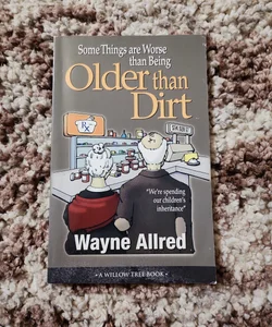 Some Things Are Worse Than Being Older Than Dirt