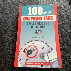 100 Things Dolphins Fans Should Know and Do Before They Die