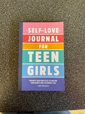 Self-Love Journal for Teen Girls: Prompts and Practices to Inspire Confidence and Celebrate You [Book]