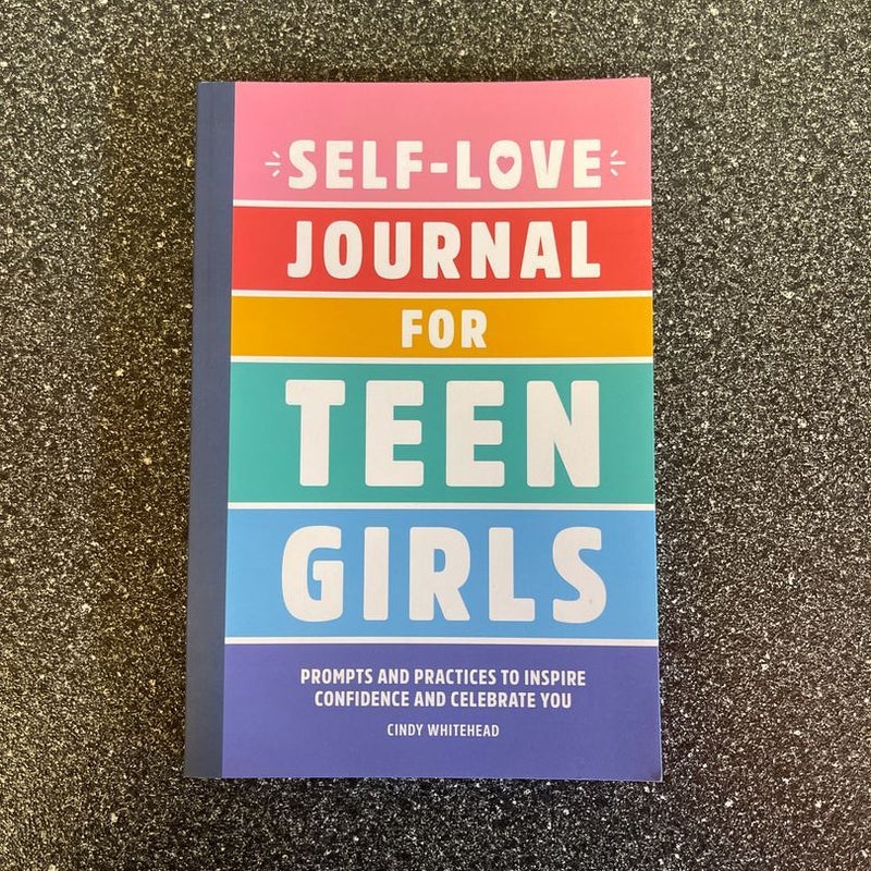 Self-Love Journal for Teen Girls: Prompts and Practices to Inspire Confidence and Celebrate You [Book]